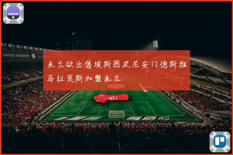 米兰欲出售埃斯图皮尼安门德斯推荐拉莫斯加盟米兰